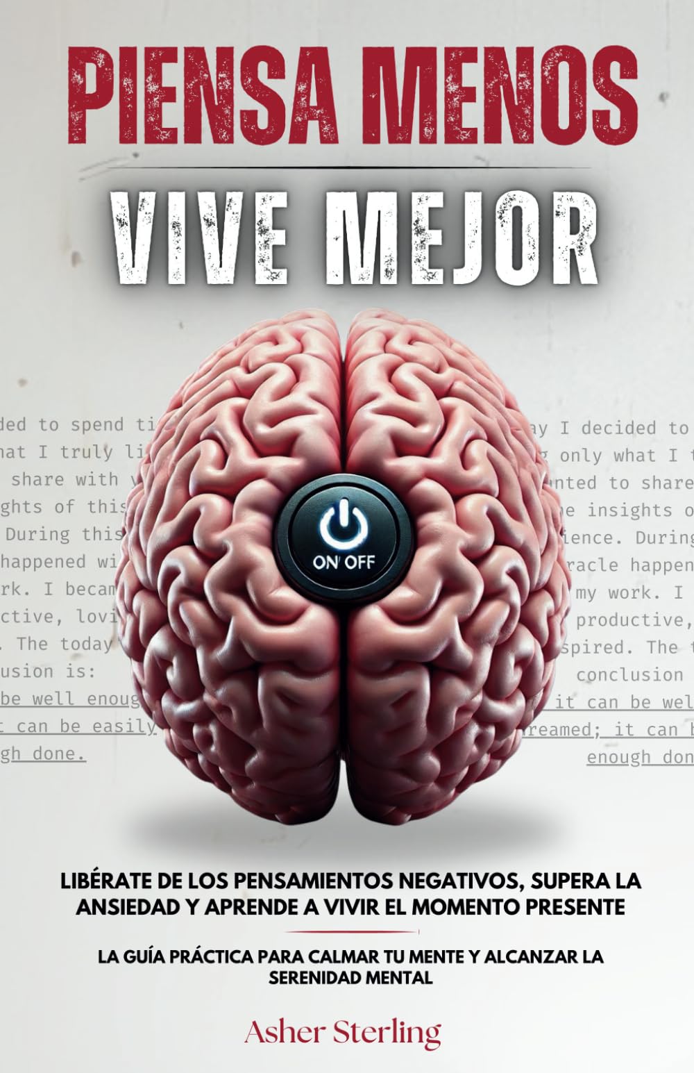 PIENSA MENOS, VIVE MEJOR: Libérate de los Pensamientos Negativos, Supera la Ansiedad y Aprende a Vivir el Momento Presente – La Guía Práctica para Calmar tu Mente y Alcanzar la Serenidad Mental