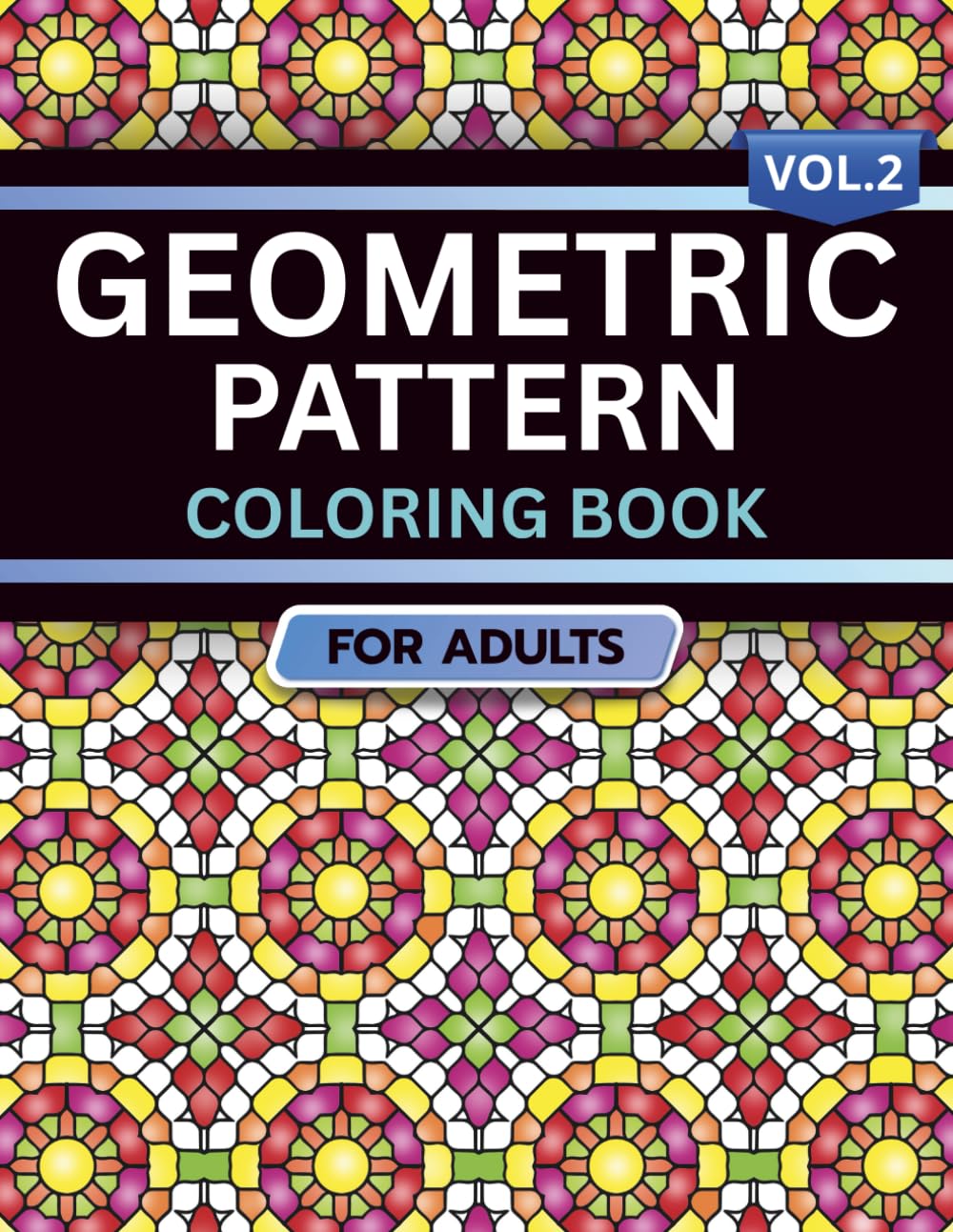 Geometric Pattern Coloring Book for Adults: Volume 2, A Bold and Relaxing Collection of Intricate Geometric Designs for Stress Relief, Focus, and Creativity