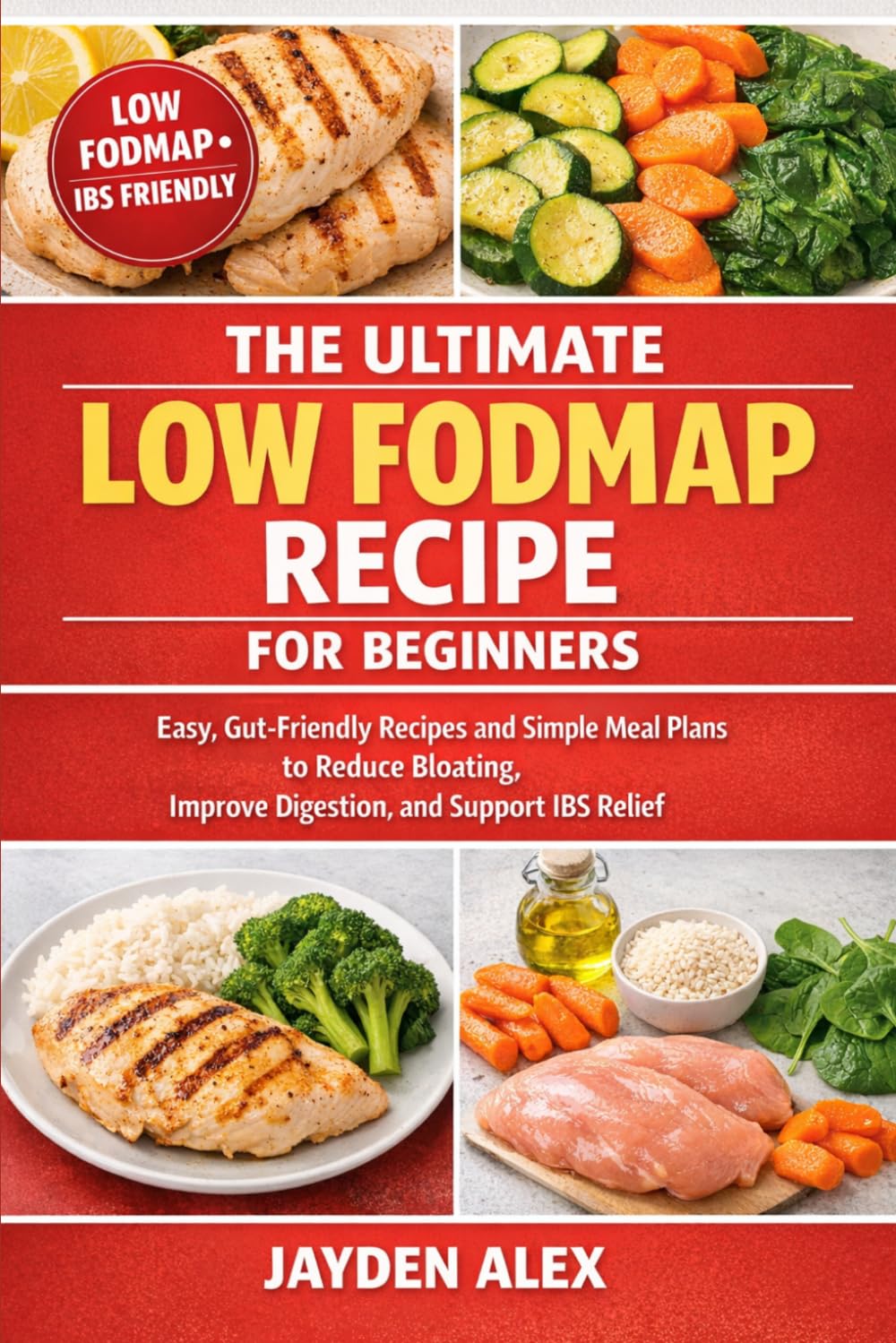 THE ULTIMATE LOW FODMAP RECIPE FOR BEGINNERS: Easy, Gut-Friendly Recipes and Simple Meal Plans to Reduce Bloating, Improve Digestion, and Support IBS Relief