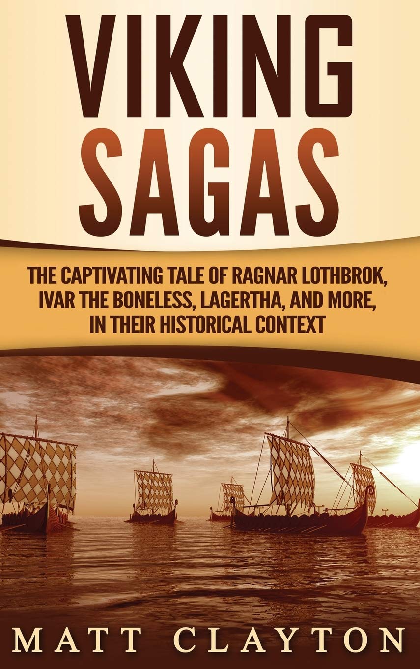 Viking Sagas: The Captivating Tale of Ragnar Lothbrok, Ivar the Boneless, Lagertha, and More, in Their Historical Context