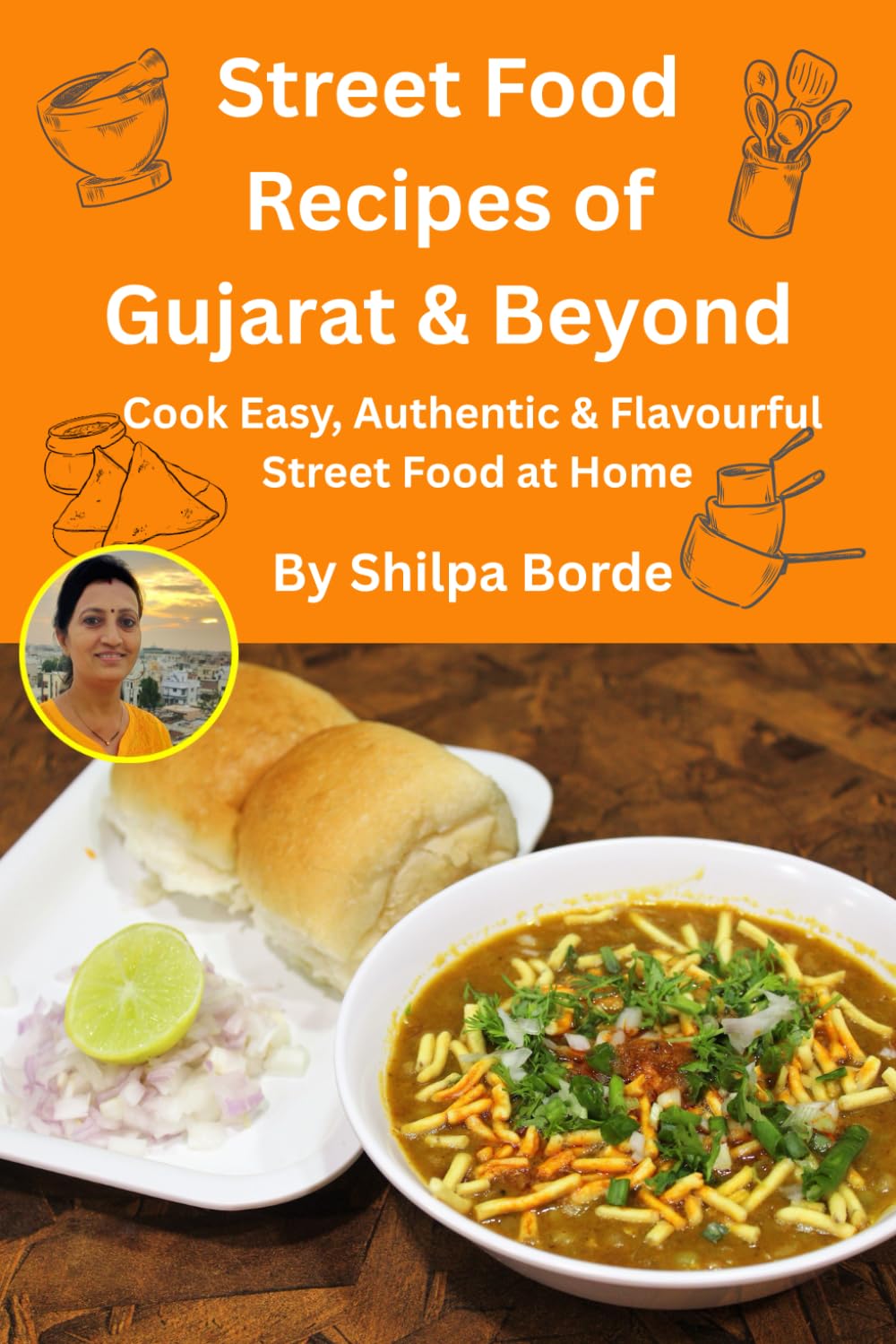 Street Food Recipes of Gujarat & Beyond: Cook Easy, Authentic & Flavourful Street Food at Home (Gujarati Rasoi : Easy Gujarati Recipes at Home)