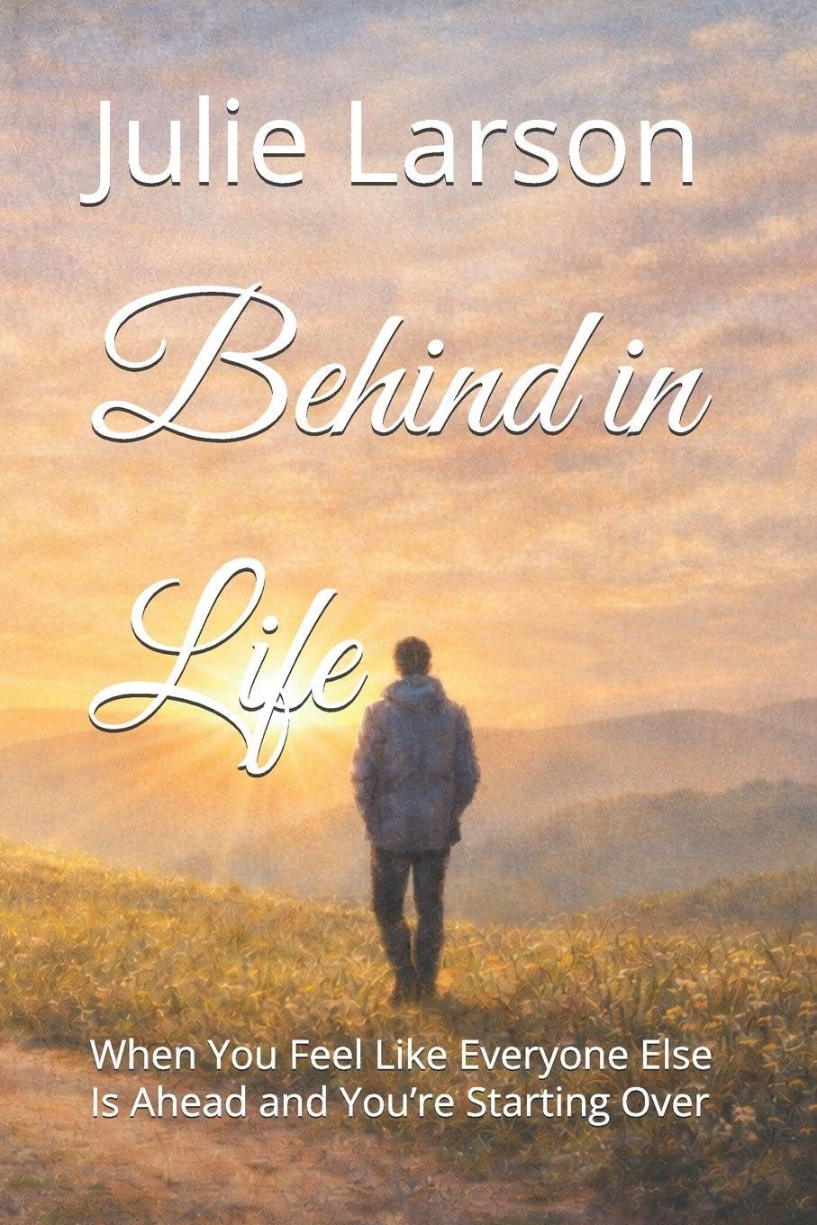 Behind in Life: When You Feel Like Everyone Else Is Ahead and You’re Starting Over