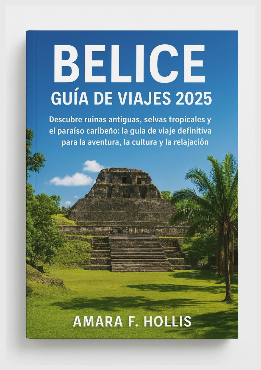 BELICE GUÍA DE VIAJES 2025: Descubre ruinas antiguas, selvas tropicales y el paraíso caribeño: la guía de viaje definitiva para la aventura, la cultura y la relajación.