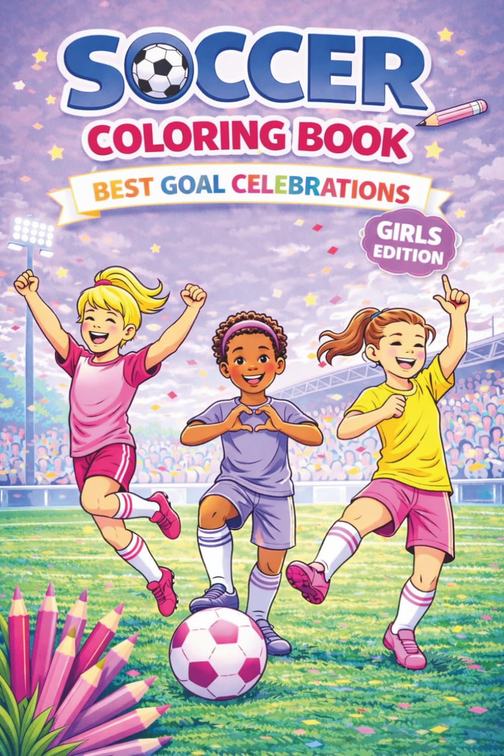Soccer Coloring Book: Girl's Edition "Best Goal Celebrations”: Fun Coloring for Kids Ages 6–12. – Soccer Celebration Edition