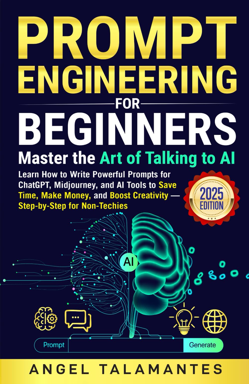Prompt Engineering for Beginners: Master the Art of Talking to AI (2025 Edition): Learn How to Write Powerful Prompts for ChatGPT, Midjourney, and AI ... Creativity (AI Business Blueprint Series)