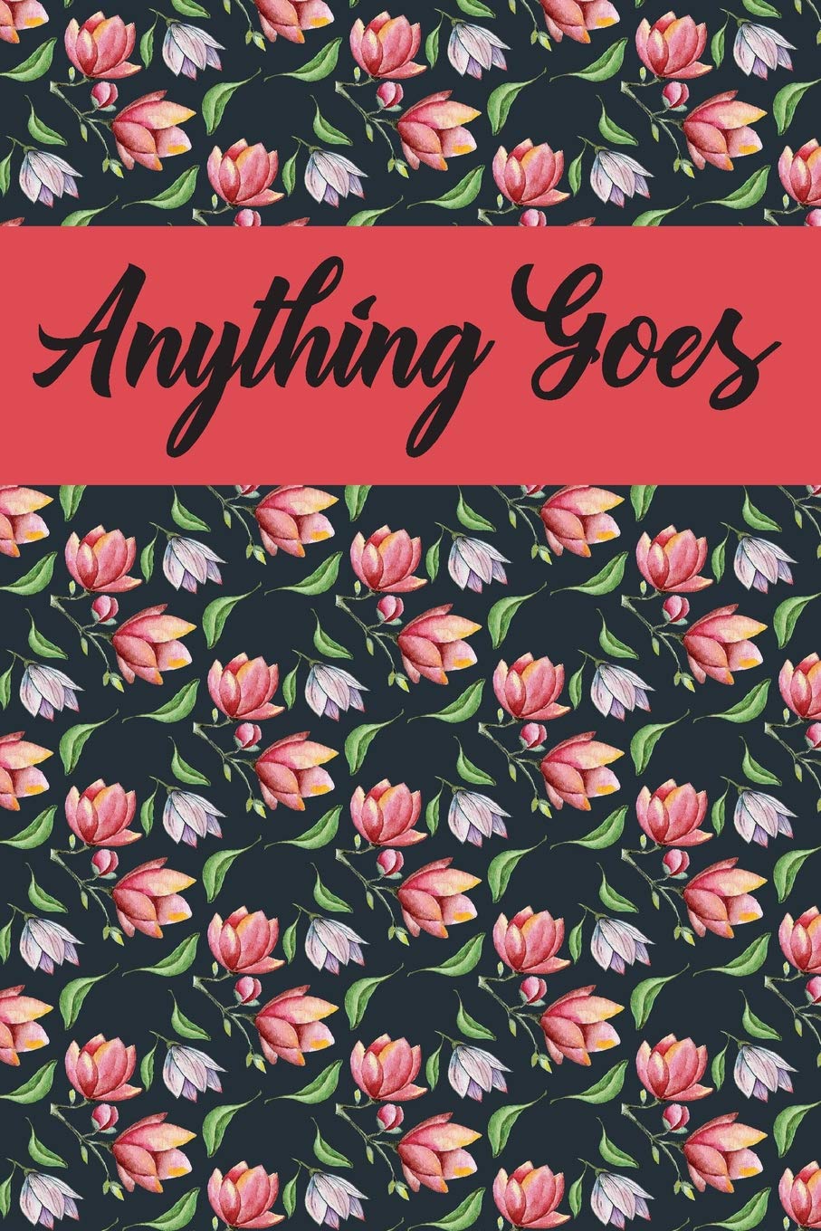 Anything Goes: Composition Book With Romantic Floral Cover: Blank Lined Journal For Self Expression And Self Awareness: It's Your Journal So Anything Goes