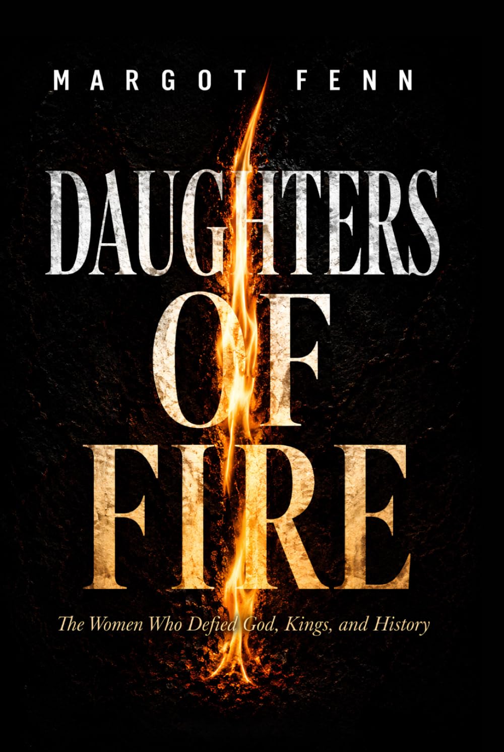 Daughters of Fire: The Women Who Defied God, Kings, and History