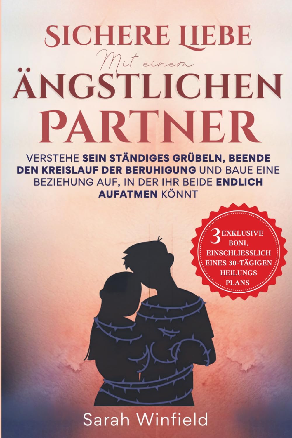 Sichere Liebe mit einem ängstlichen Partner: Verstehe sein ständiges Grübeln, beende den Kreislauf der Beruhigung und baue eine Beziehung auf, in der ... (Die Reihe: Sichere Bindung in Beziehungen)