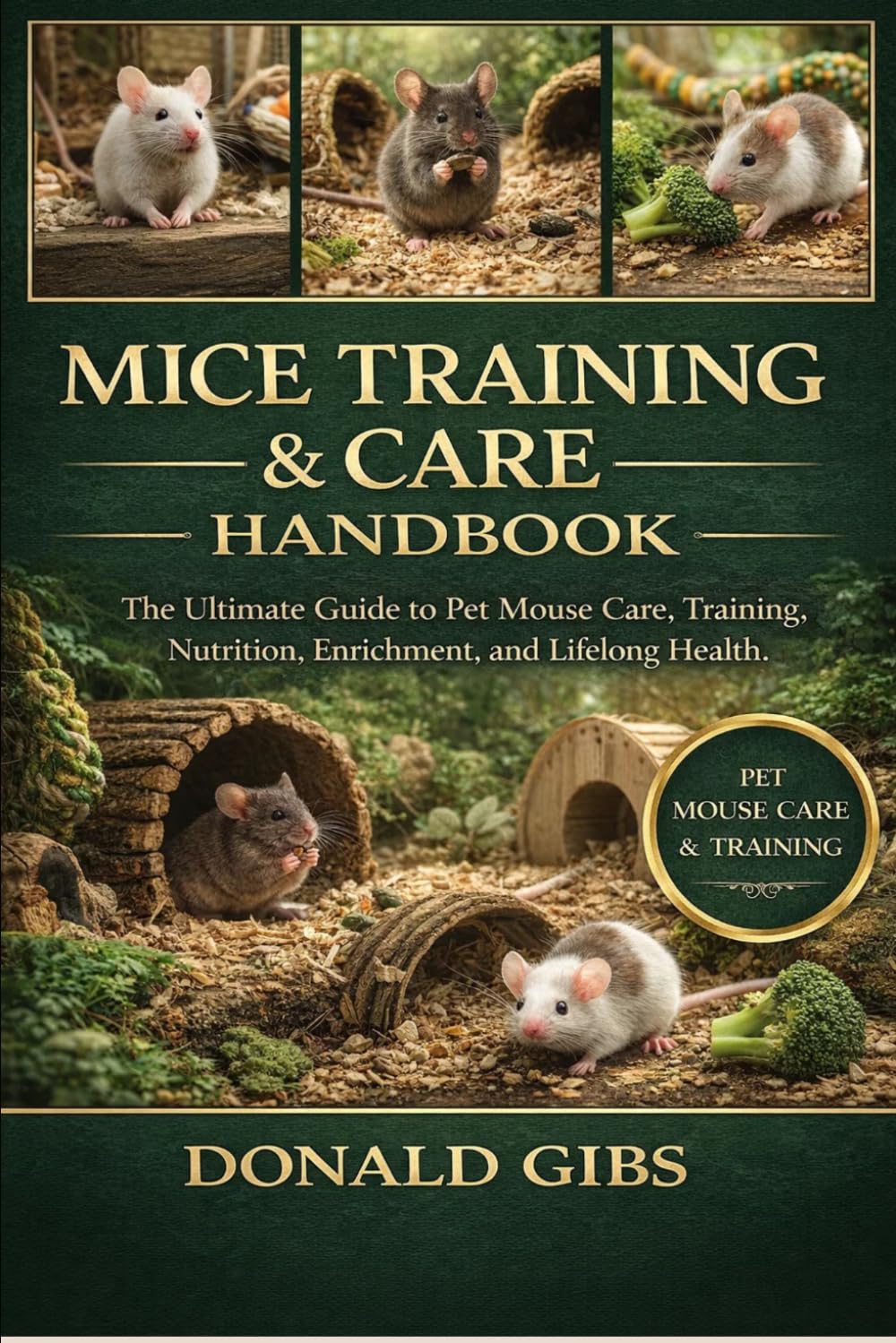 MICE TRAINING & CARE HANDBOOK: The Ultimate Guide to Pet Mouse Care, Training, Nutrition, Enrichment, and Lifelong Health.