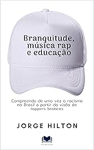 BRANQUITUDE, MÚSICA RAP E EDUCAÇÃO: Compreenda de uma vez o racismo no Brasil a partir da visão de rappers brancos
