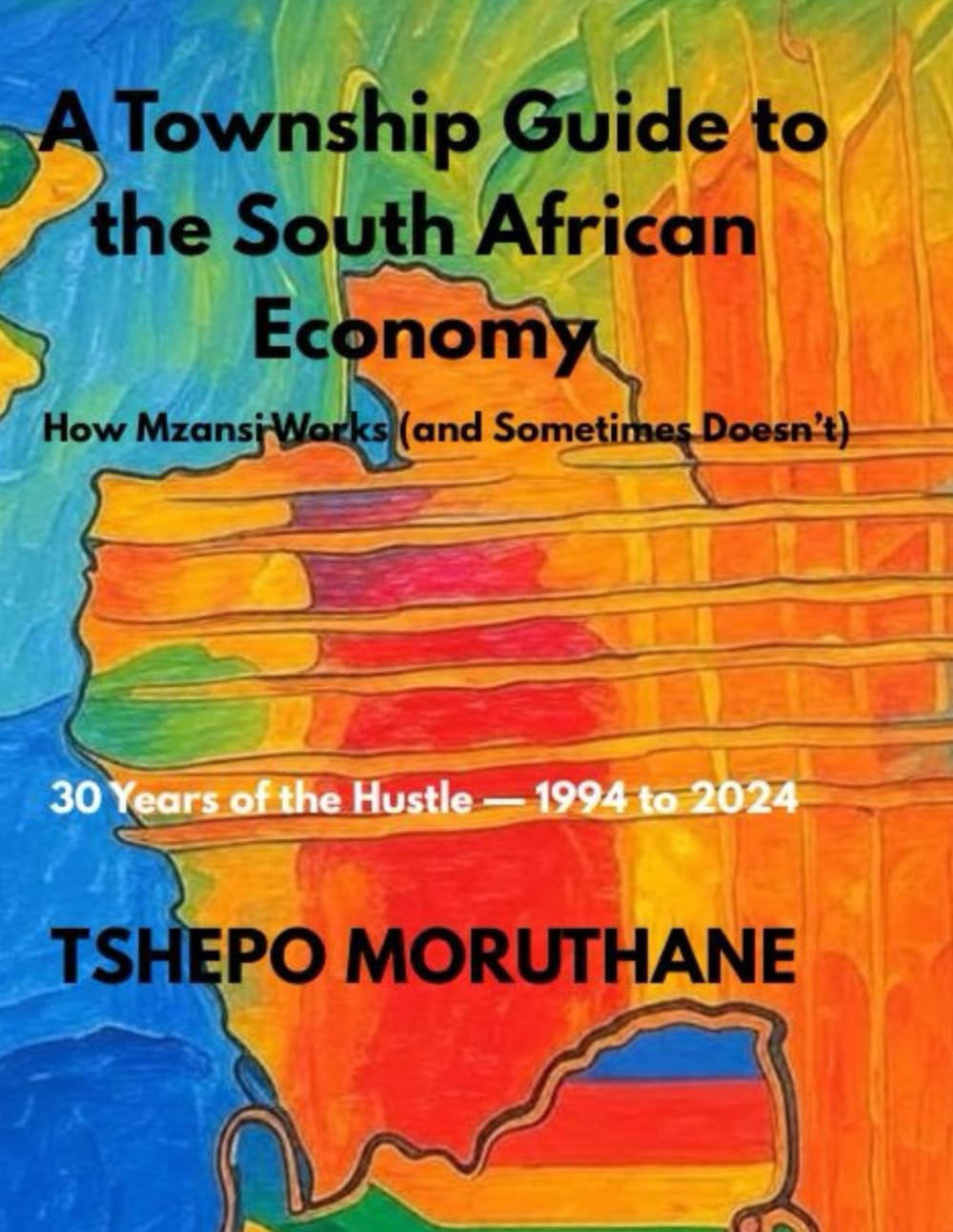 A TOWNSHIP GUIDE TO THE SOUTH AFRICAN ECONOMY: HOW MZANSI WORKS(AND SOMETIMES DOESN'T)