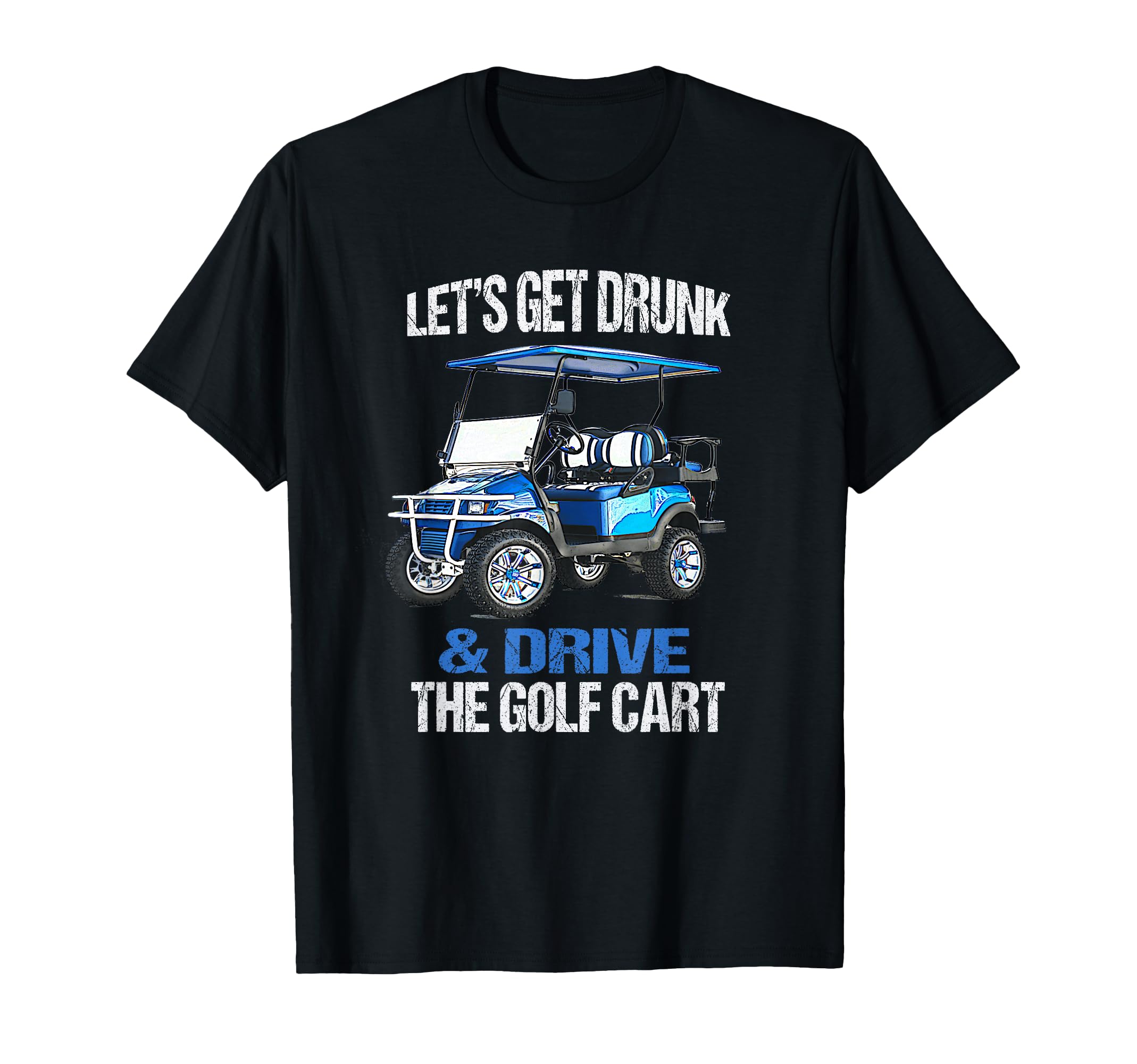 Let's GET Drunk and Drive The Golf CART Funny T-Shirt Small