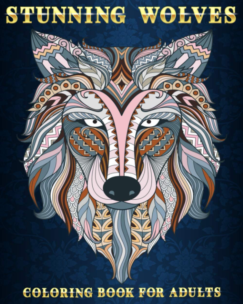 Stunning Wolves: Coloring Book For Adults | 50 Stress Relieving Designs | Beautiful and Relaxing Colouring Book For Wolves Lovers