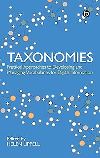 Taxonomies: Practical Approaches to Developing and Managing Vocabularies for Digital Information: Practical Approaches to Developing and Managing Vocabularies for Digital Information