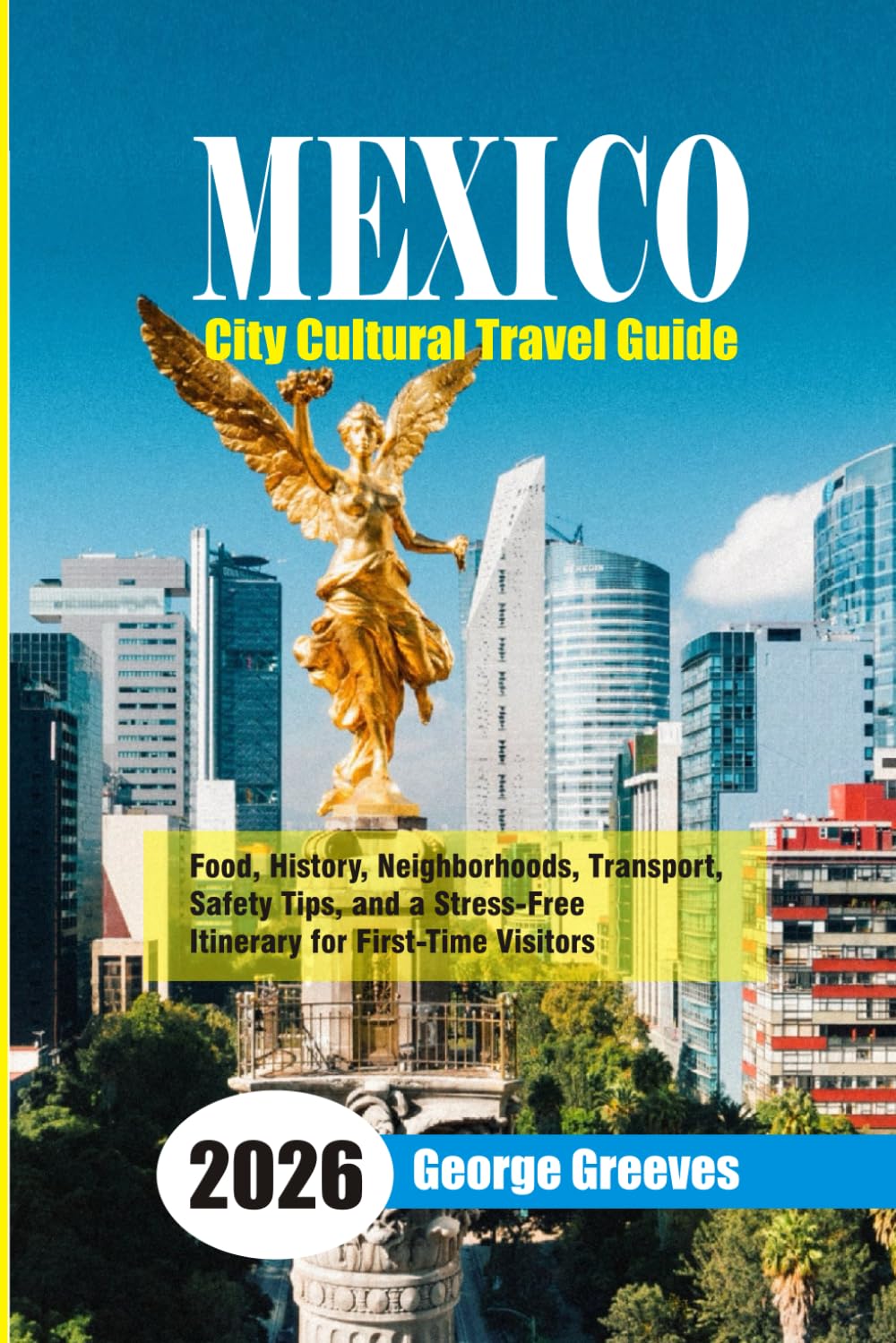 Mexico City Cultural Travel Guide 2026: Food, History, Neighborhoods, Transport, Safety Tips, and a Stress-Free Itinerary for First-Time Visitors
