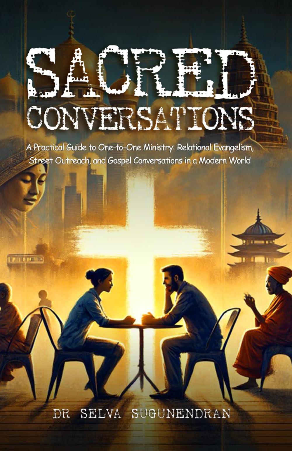Sacred Conversations: A Practical Guide to “One to One” Ministry - Relational Evangelism, Street Outreach, and Gospel Conversations in a Modern World