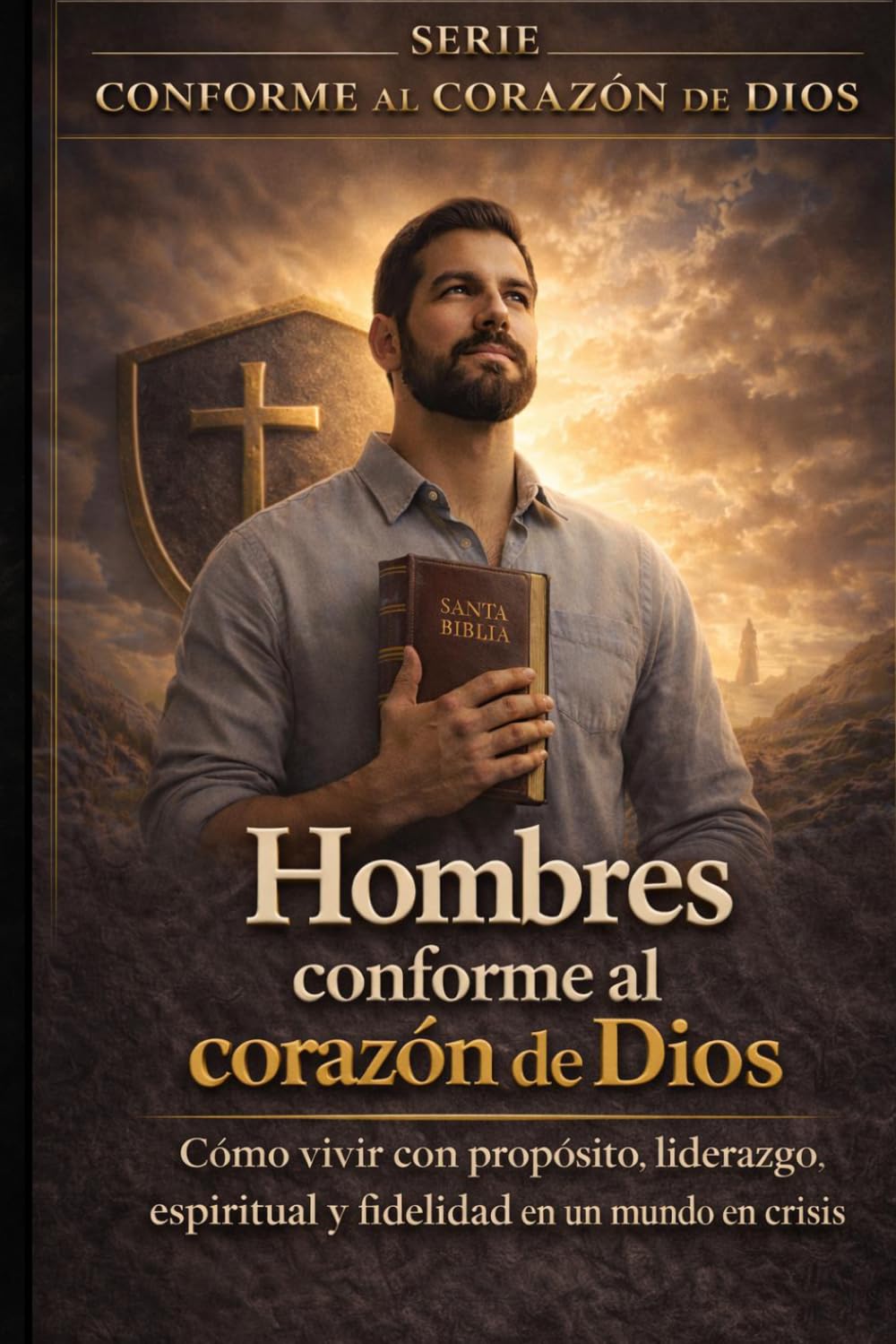 HOMBRES CONFORME AL CORAZÓN DE DIOS: MANUAL DE MASCULINIDAD Y AUTORIDAD BÍBLICA