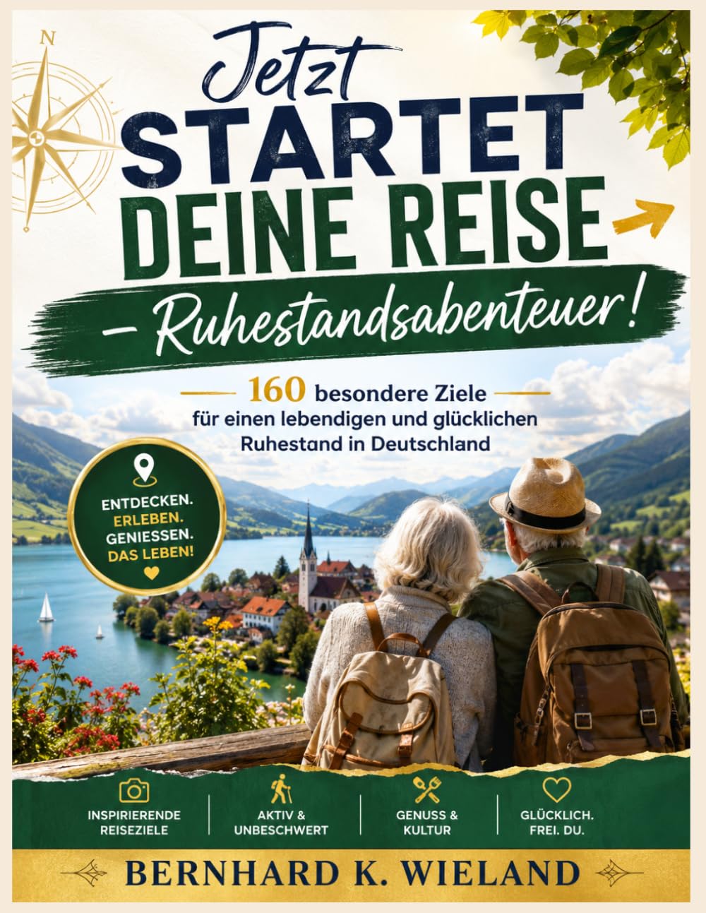 Jetzt Startet Deine Reise – Ruhestandsabenteuer!: 160 besondere Ziele für einen lebendigen und glucklichen Ruhestand in Deutschland