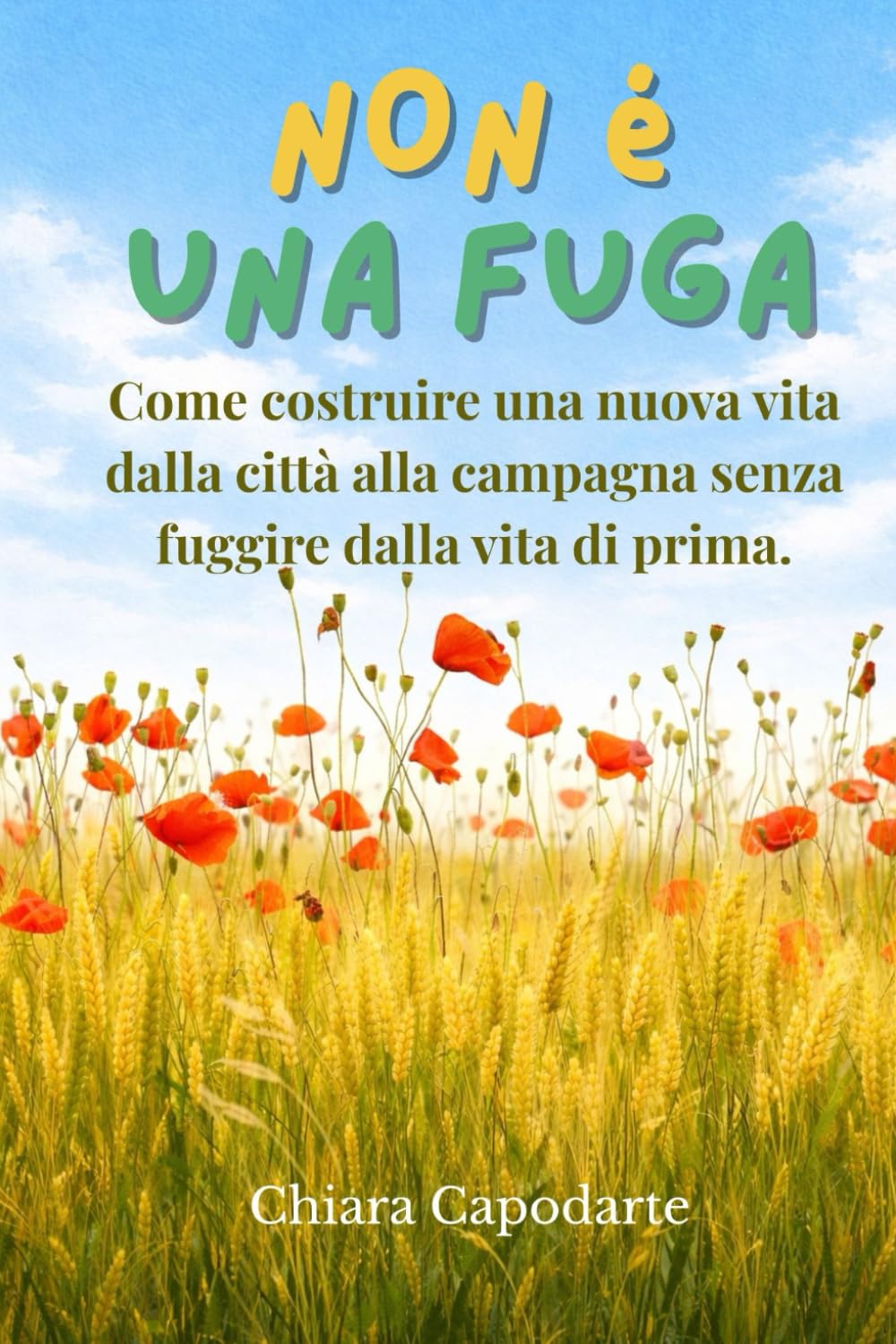 NON È UNA FUGA: Come costruire una nuova vita dalla città alla campagna senza fuggire dalla vita di prima.