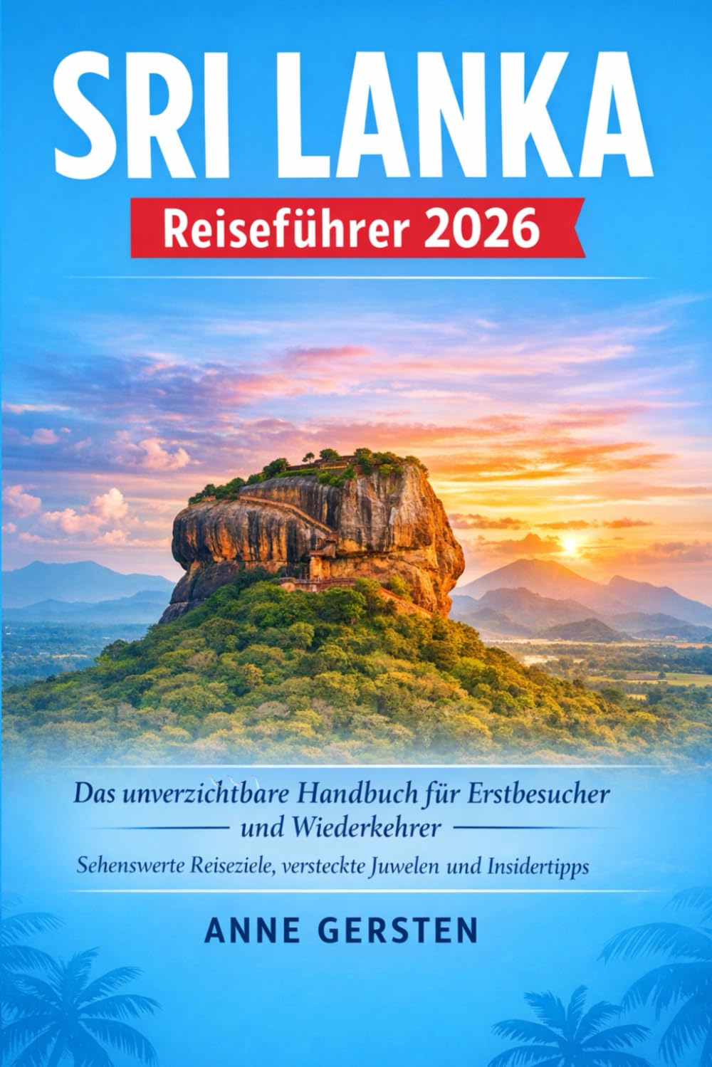 Sri Lanka Reiseführer 2026: Das unverzichtbare Handbuch für Erstbesucher und Wiederkehrer: Sehenswerte Reiseziele, versteckte Juwelen und Insidertipps