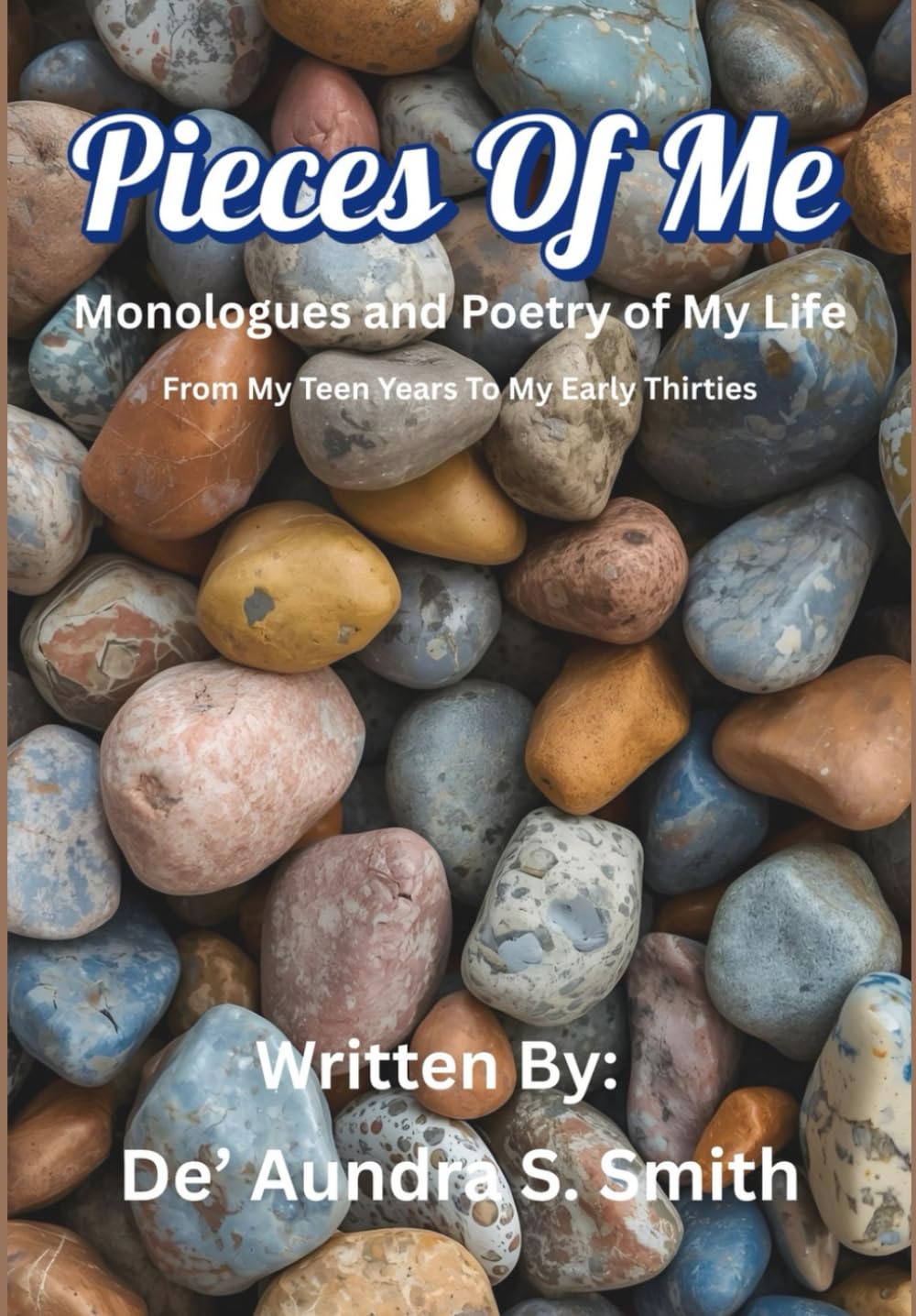 Pieces Of Me: Monologues and Poetry of My Life From My Teen Years To My Early Thirties