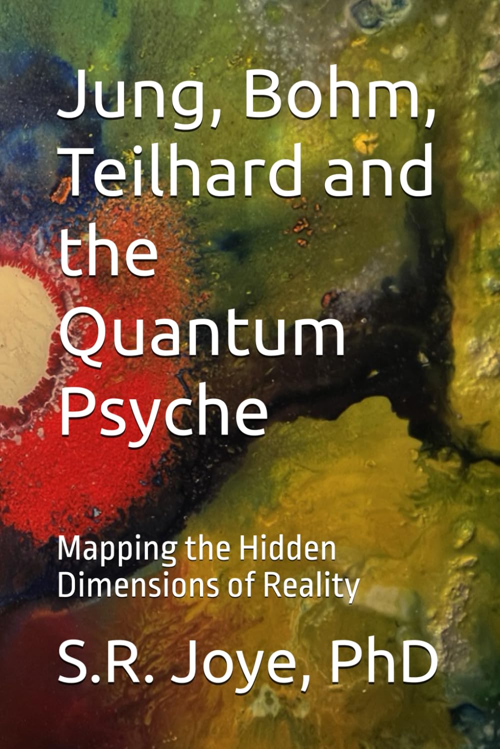 Jung, Bohm, Teilhard and the Quantum Psyche: Mapping the Hidden Dimensions of Reality