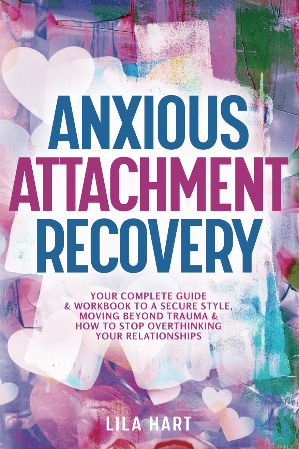 Anxious Attachment Recovery: Your Complete Guide and Workbook to a Secure Style, Moving Beyond Trauma and How to Stop Overthinking Your Relationships (Inner Child Healing)