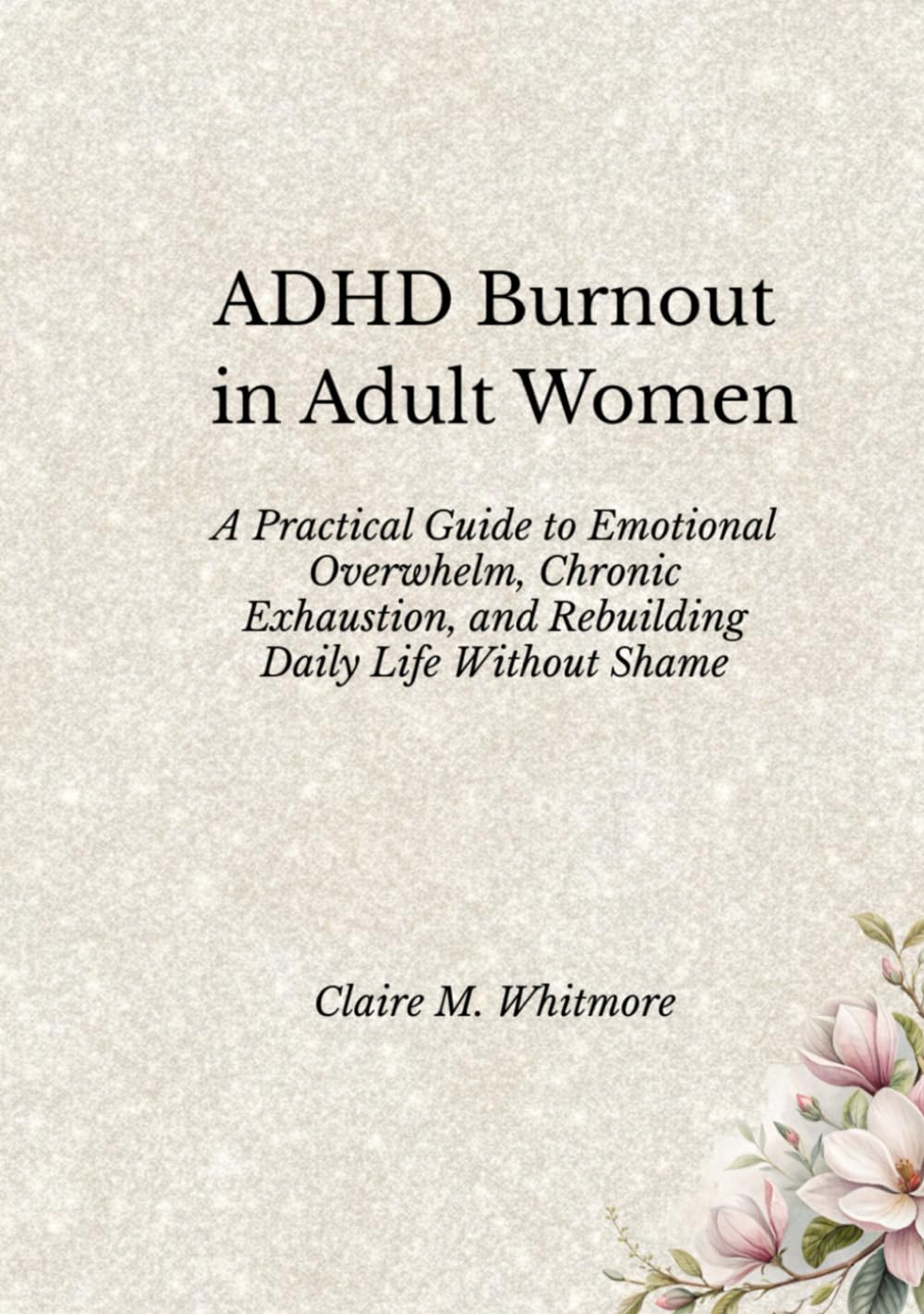 ADHD Burnout in Adult Women: A Practical Guide to Emotional Overwhelm, Chronic Exhaustion, and Rebuilding Daily Life Without Shame