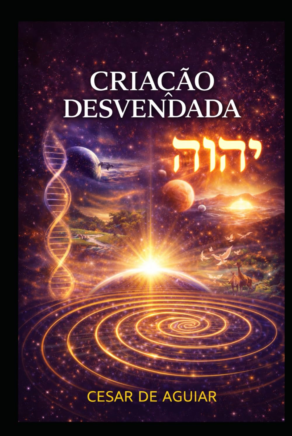 CRIAÇÃO DESVENDADA: A revelação dos mistérios científicos e espirituais contidos no relato da Criação.