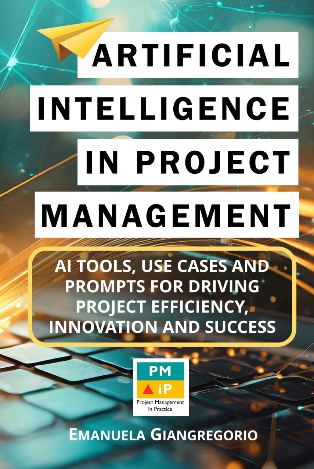 Artificial Intelligence in Project Management: AI Tools, Use Cases, and Prompts for Driving Project Efficiency, Innovation and Success