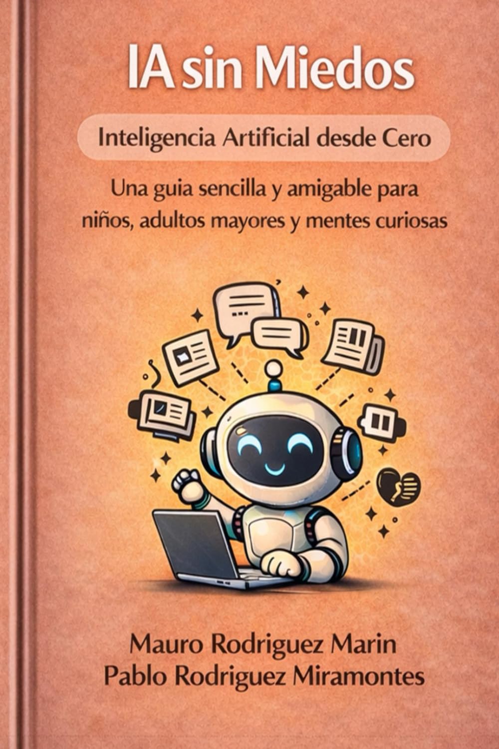 IA sin Miedos Inteligencia Artificial desde Cero: Una guía sencilla y amigable para niños, adultos mayores y mentes curiosas