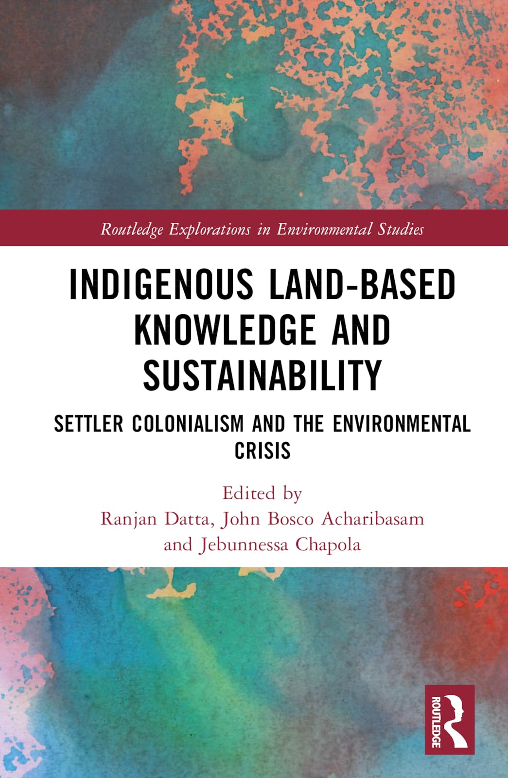 Indigenous Land-Based Knowledge and Sustainability: Settler Colonialism and the Environmental Crisis (Routledge Explorations in Environmental Studies)
