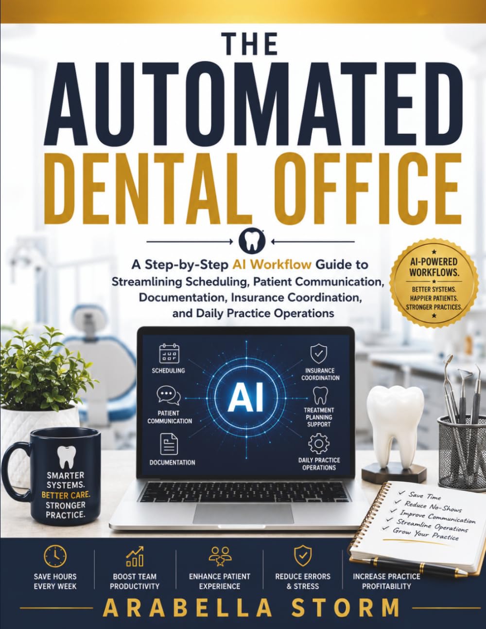 The Automated Dental Office: A Step-by-Step AI Workflow Guide to Streamlining Scheduling, Patient Communication, Documentation, Insurance ... Operations (The AI Workflow Mastery Series)