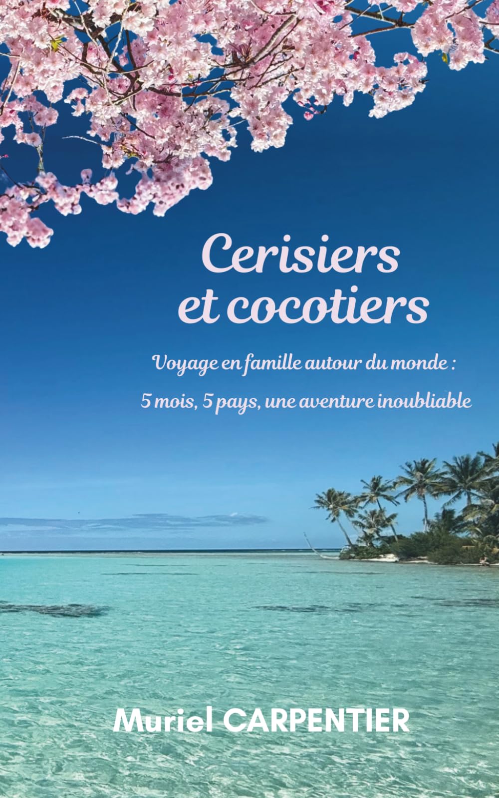 Cerisiers et cocotiers: Voyage en famille autour du monde : 5 mois, 5 pays, une aventure inoubliable