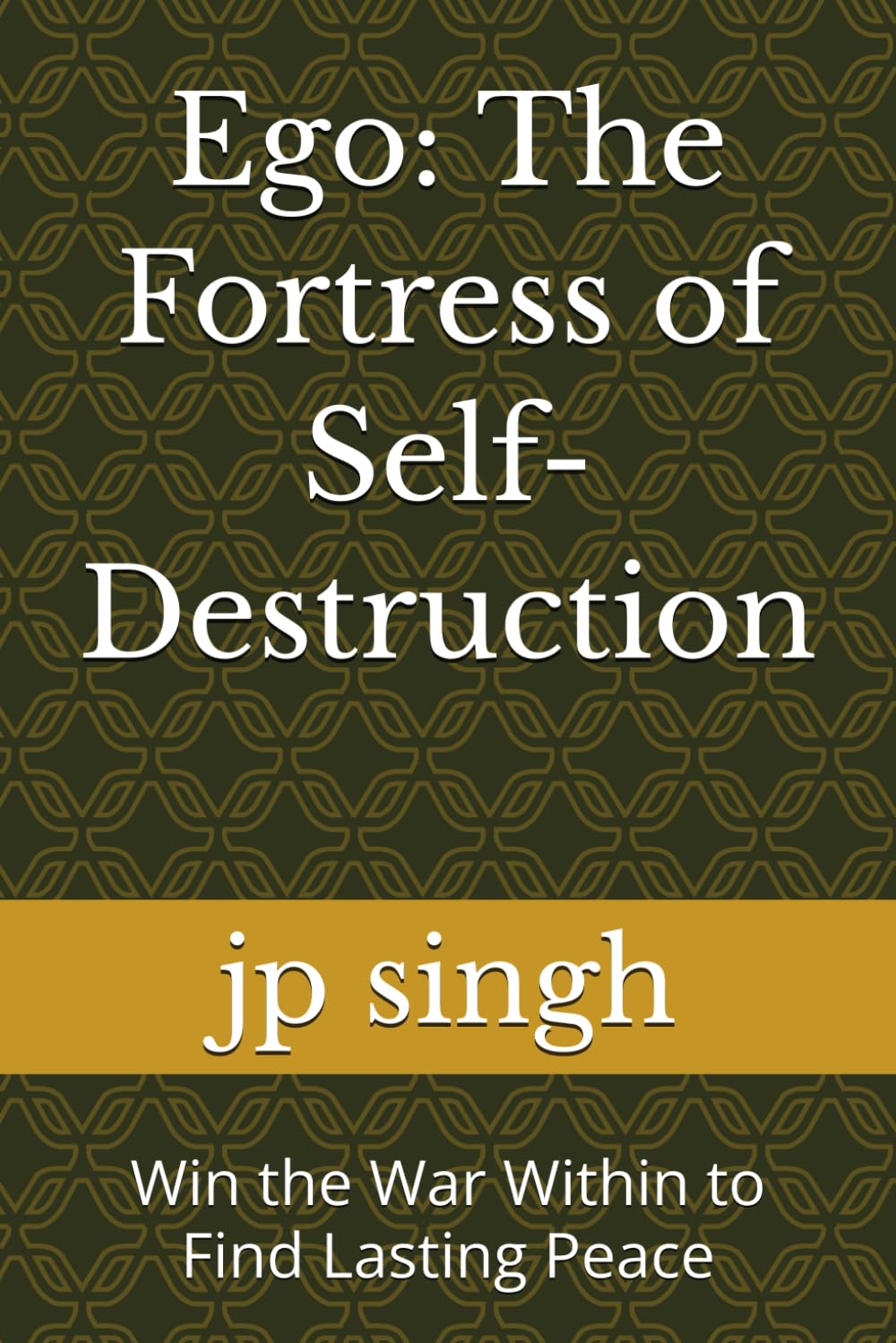 Ego: The Fortress of Self-Destruction: Win the War Within to Find Lasting Peace