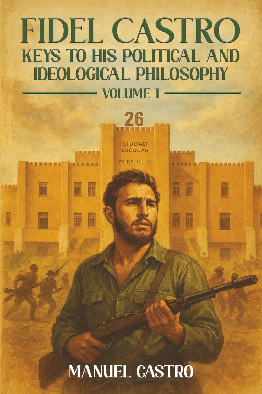 Fidel Castro: Keys to His Political and Ideological Philosophy (Volume I)