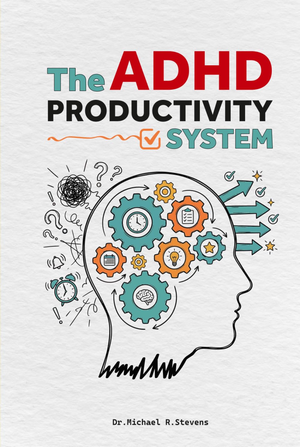 The ADHD Productivity System: Stop Losing Hours to ADHD — The Proven System for Time Management, Focus, and Getting Things Done