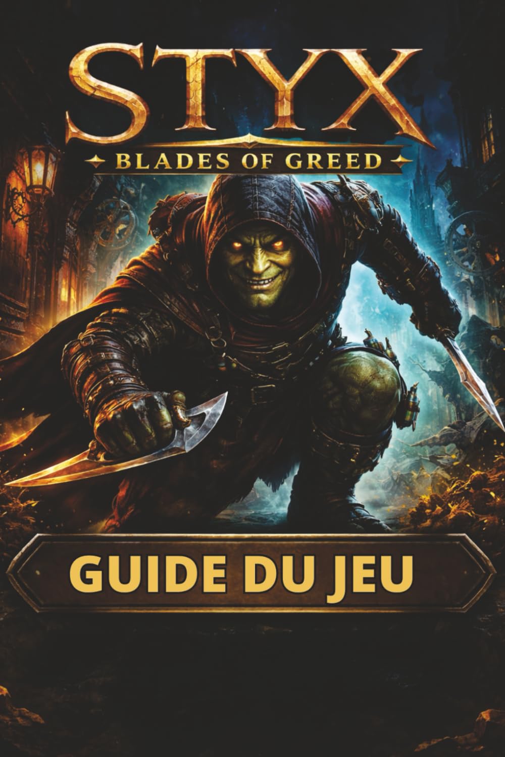 STYX BLADES OF GREED GUIDE DU JEU: Maîtrisez la furtivité, le combat et l'exploration grâce à des guides détaillés des missions, des objets à collectionner cachés et des succès