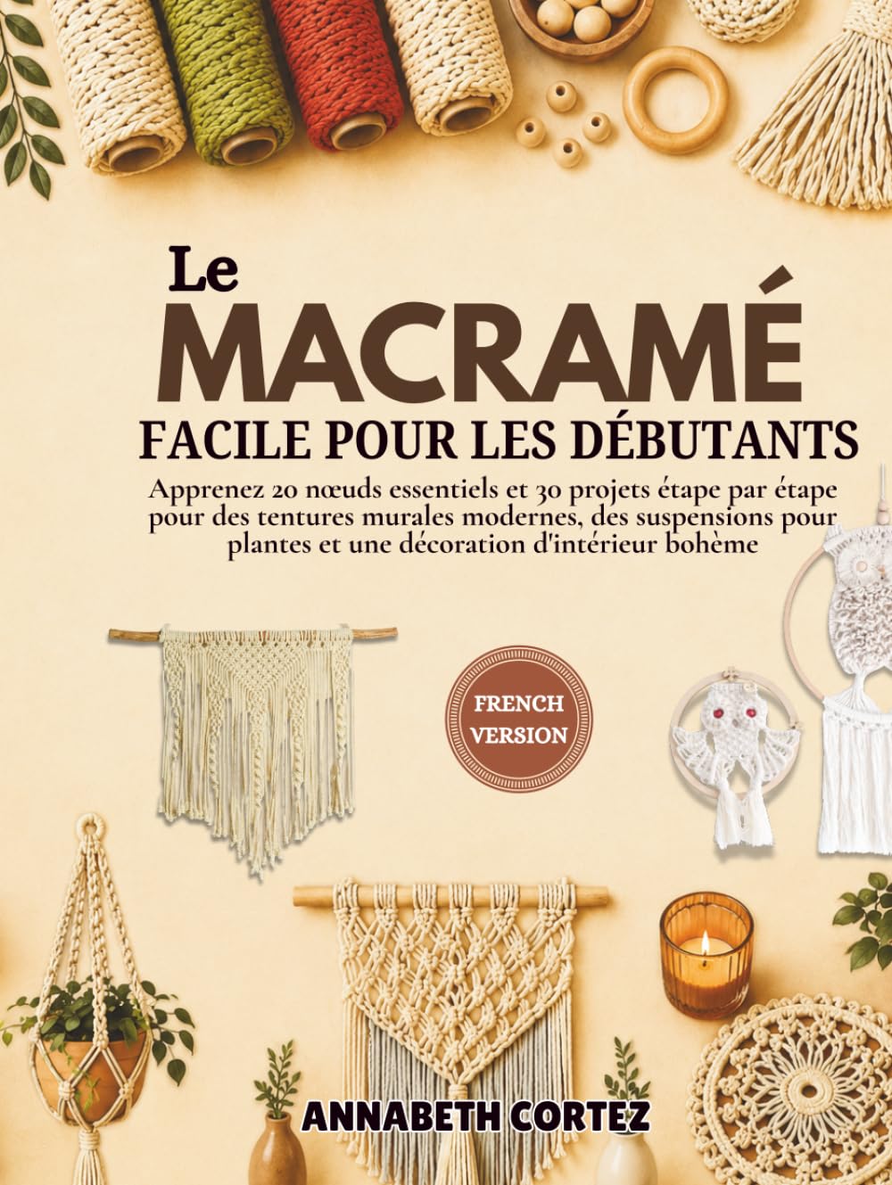 Le macramé facile pour les débutants: Apprenez 20 nœuds essentiels et 30 projets étape par étape pour des tentures murales modernes, des suspensions pour plantes et une décoration d'intérieur bohème