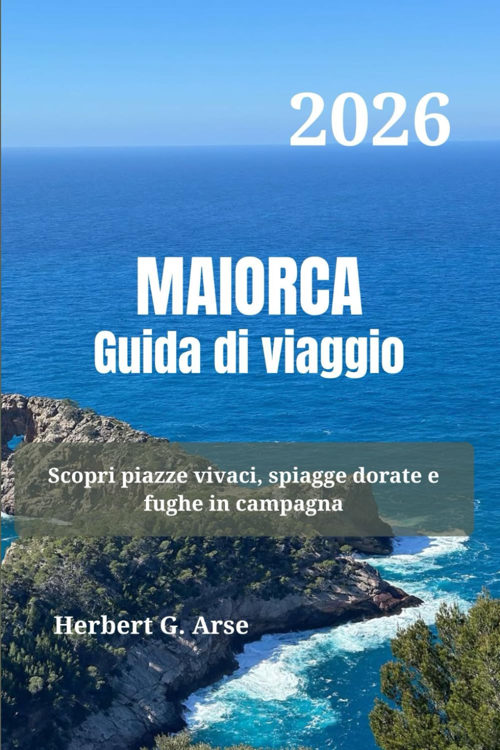 MAIORCA Guida di viaggio 2026: Scopri piazze vivaci, spiagge dorate e fughe in campagna