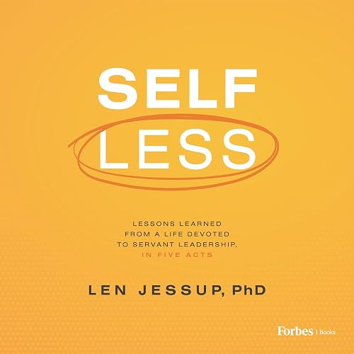 Self Less: Lessons Learned from a Life Devoted to Servant Leadership, in Five Acts