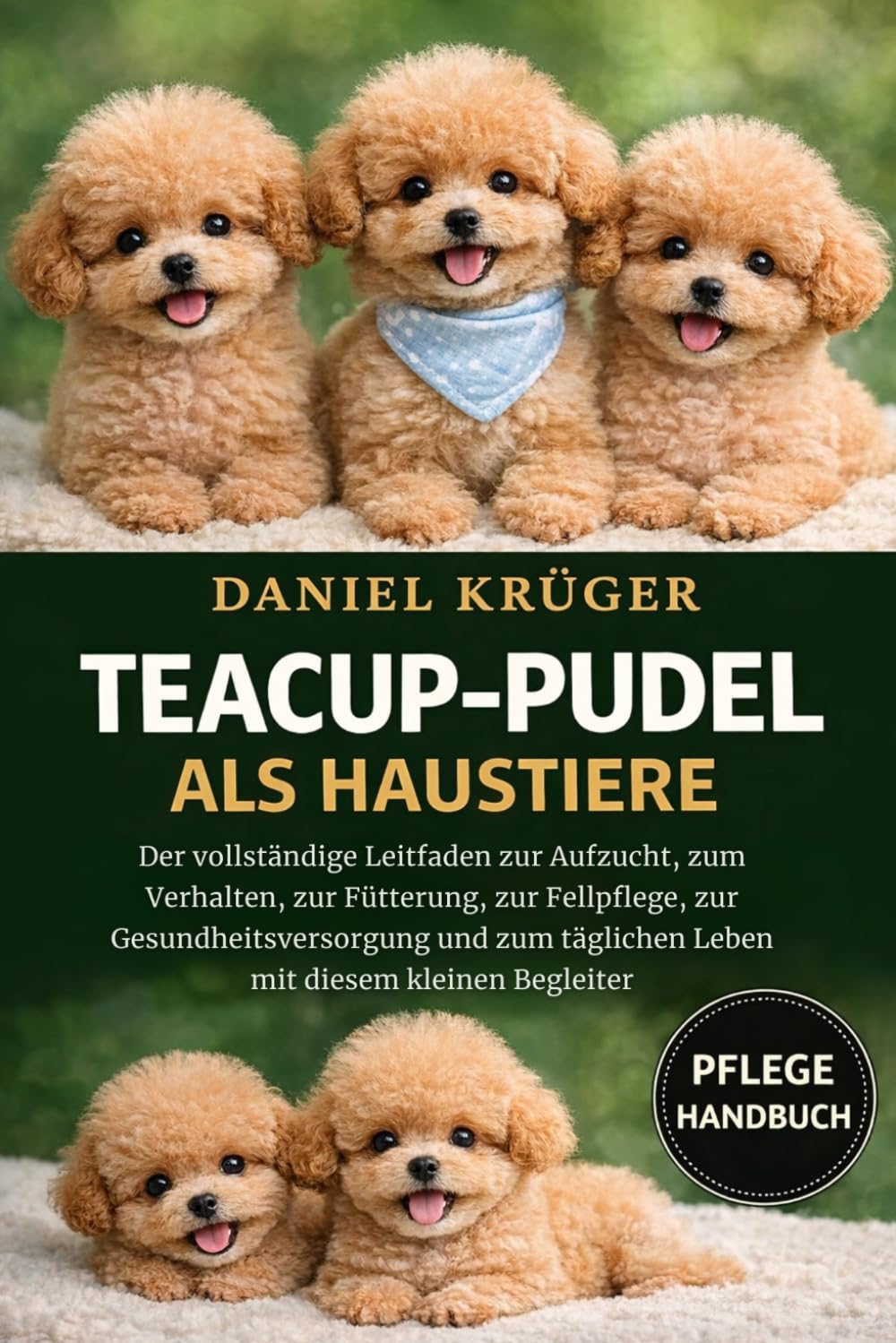 TEACUP-PUDEL ALS HAUSTIERE: Der vollständige Leitfaden zur Aufzucht, zum Verhalten, zur Fütterung, zur Fellpflege, zur Gesundheitsversorgung und zum täglichen Leben mit diesem kleinen Begleiter