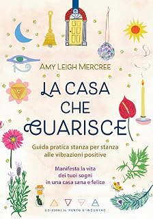 La casa che guarisce. Guida pratica stanza per stanza alle vibrazioni positive. Manifesta la vita dei tuoi sogni in una casa sana e felice (Nuove frontiere del pensiero)