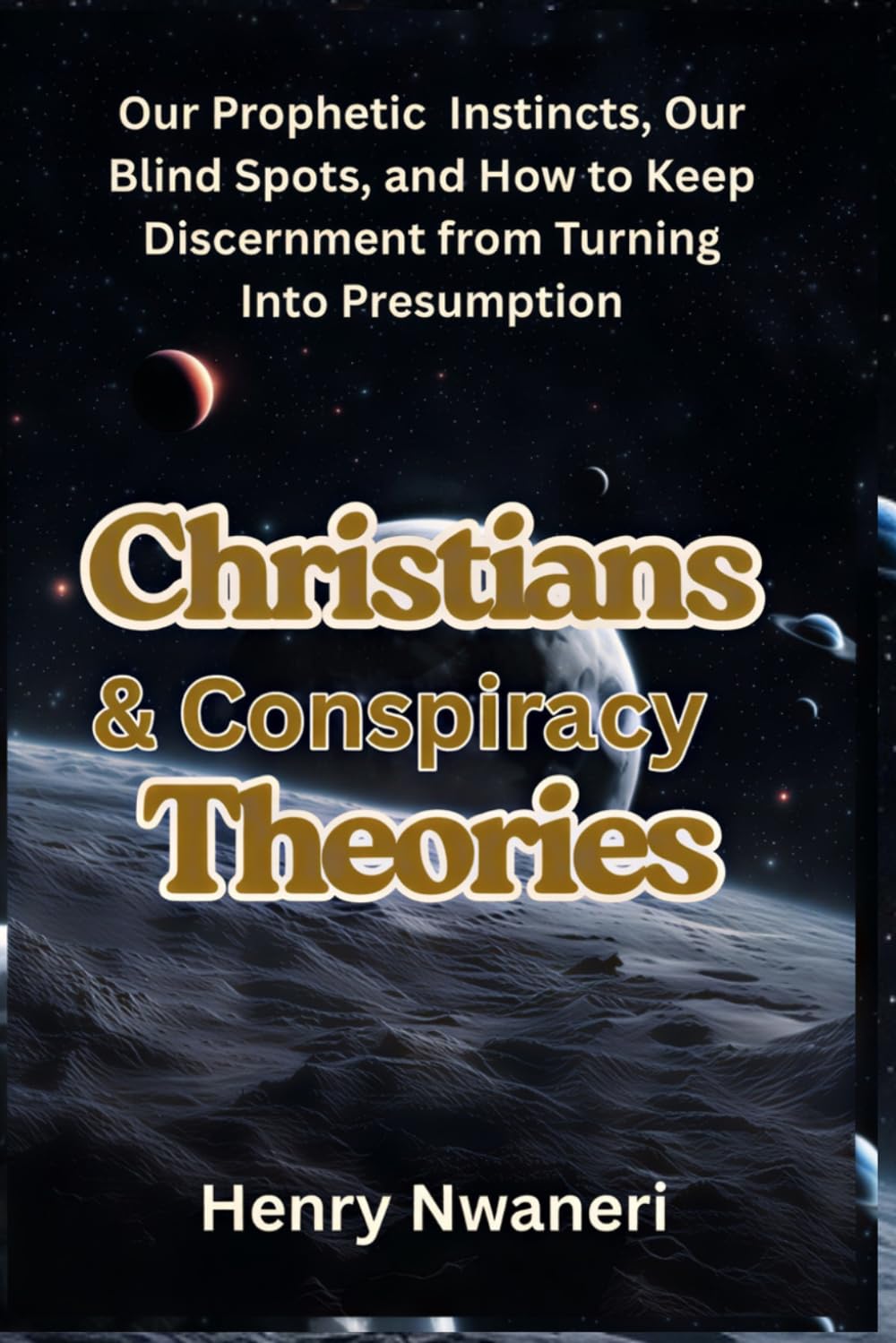 Christians And Conspiracy Theories: Our Prophetic Instincts, Our Blind Spots, and How to Keep Discernment from Turning Into Presumption