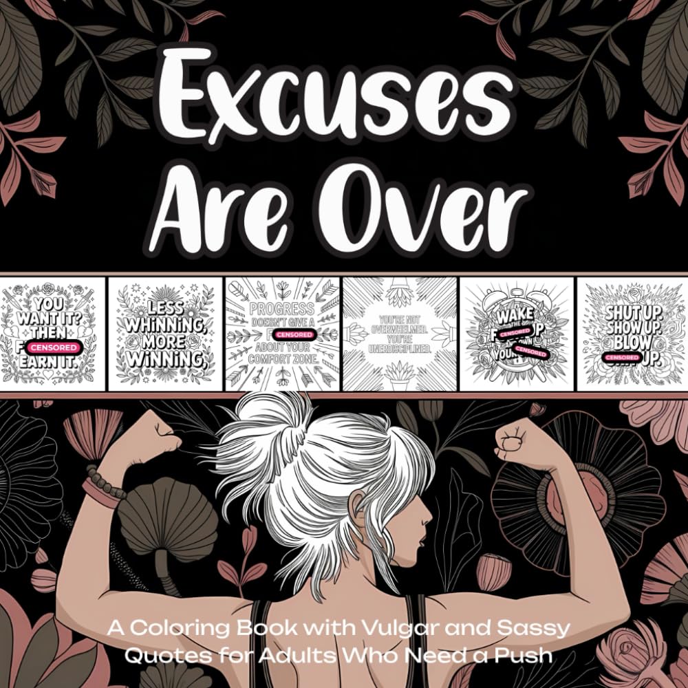 Excuses Are Over - A Coloring Book with Vulgar and Sassy Quotes for Adults Who Need a Push: Cursed, Healing, and Inspirational Pages for Any Woman Who ... Gift for You (Sassy and Sweary Strokes)