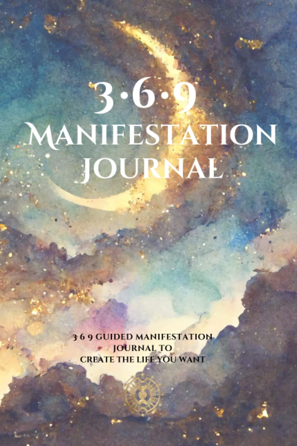 369 Manifestation Journal: A Guided Manifestation Journal to Create the Life you Want