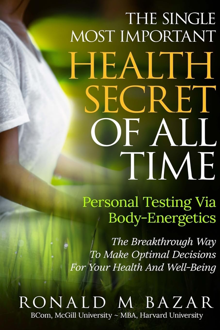 The Single Most Important Health Secret Of All Time: Personal Testing Via Body-Energetics: The Breakthr