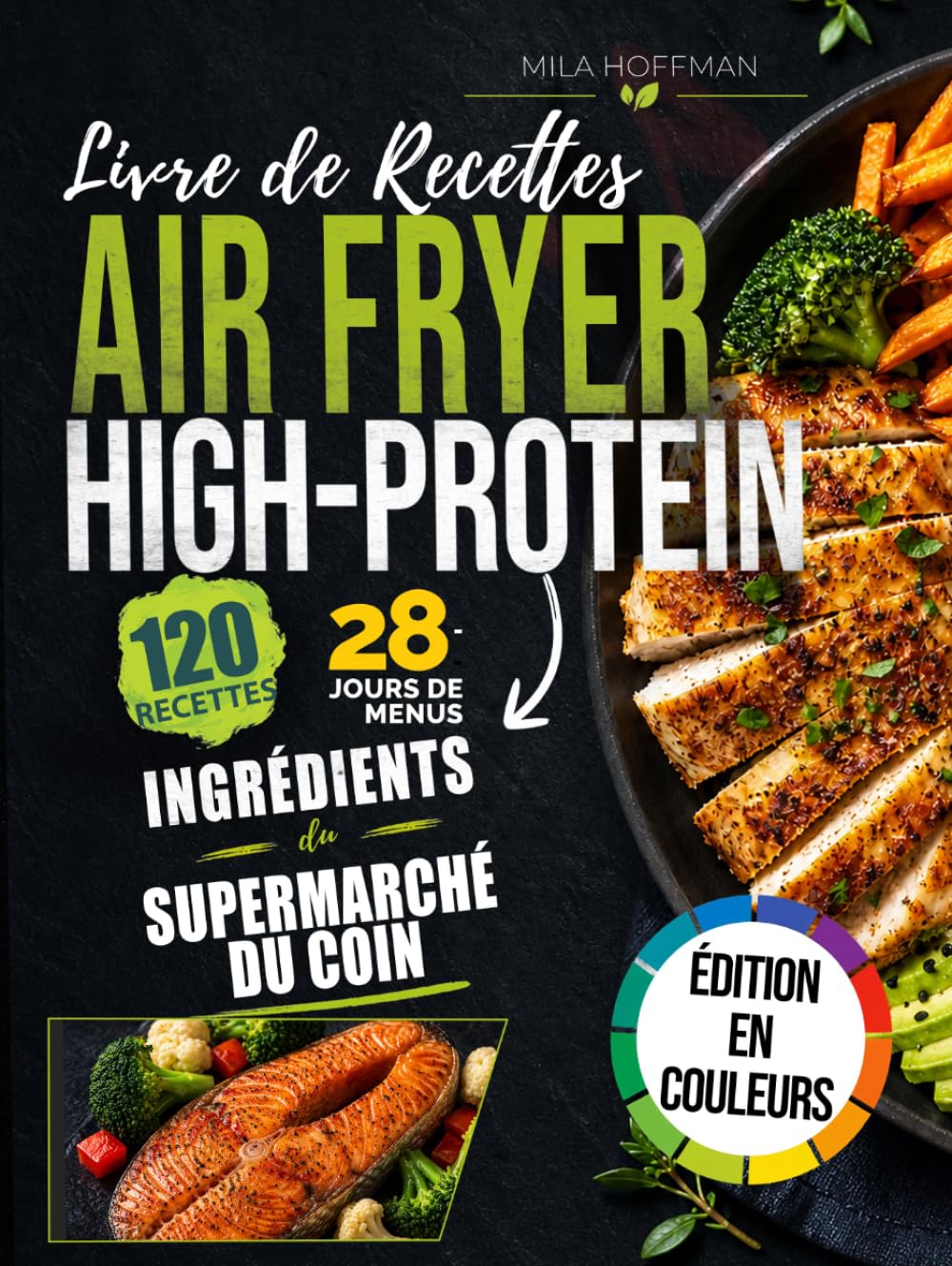 Livre de Recettes Airfryer High-Protein: 120 Plats en Couleurs — Cuisine saine en friteuse sans huile avec ingrédients du supermarché du coin | Valeurs Nutritionnelles et Plan 28 Jours