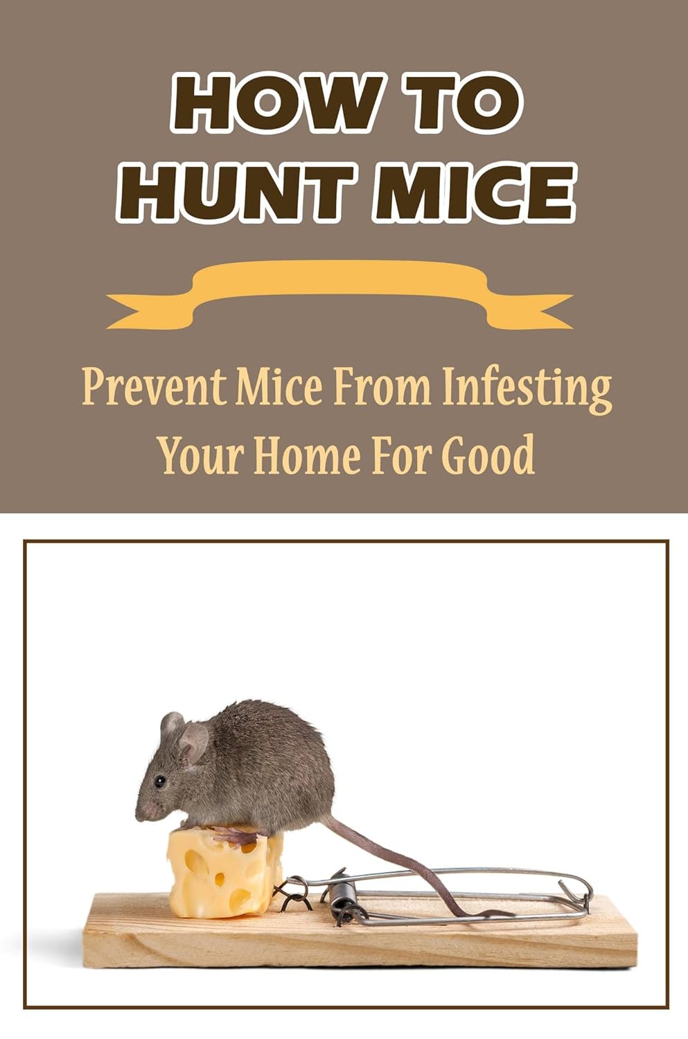 How To Hunt Mice Prevent Mice From Infesting Your Home For Good eBook