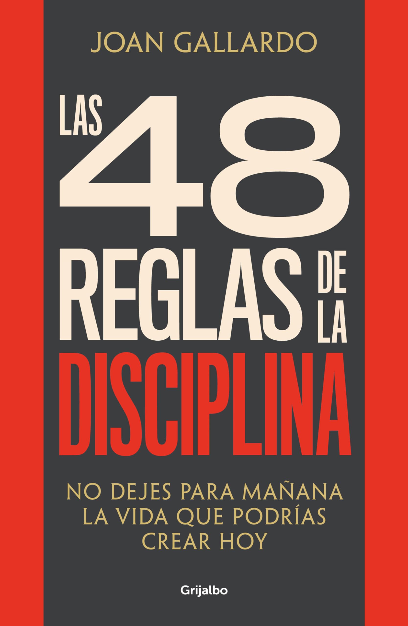 Las 48 Reglas de la Disciplina/ The 48 Rules of Discipline: No dejes para mañana la vida que podrías crear hoy (Crecimiento personal)